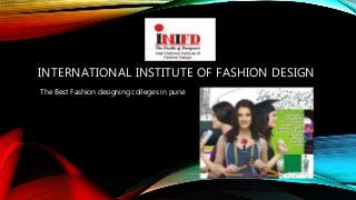 INTERNATIONAL INSTITUTE OF FASHION DESIGN
The Best Fashion designing colleges in pune
 