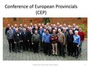 Conference of European Provincials
(CEP)
VISION AND VALUES FOR A NEW EUROPE 1
 