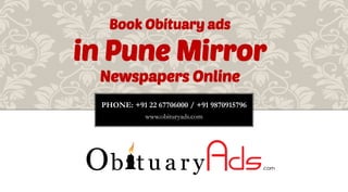 PHONE: +91 22 67706000 / +91 9870915796
www.obituryads.com
Book Obituary ads
in Pune Mirror
Newspapers Online
 