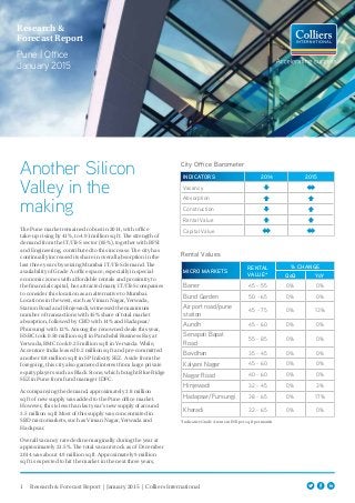 1 Research & Forecast Report | January 2015 | Colliers International
Another Silicon
Valley in the
making
The Pune market remained robust in 2014, with office
take-up rising by 41%, to 4.91 million sq ft. The strength of
demand from the IT/ITeS sector (85%), together with BFSI
and Engineering, contributed to this increase. The city has
continually increased its share in overall absorption in the
last three years by seizing Mumbai IT/ITeS demand. The
availability of Grade A office space, especially in special
economic zones with affordable rentals and proximity to
the financial capital, has attracted many IT/ITeS companies
to consider this location as an alternative to Mumbai.
Locations in the west, such as Viman Nagar, Yerwada,
Station Road and Hinjewadi, witnessed the maximum
number of transactions with 45% share of total market
absorption, followed by CBD with 14% and Hadapsar/
Phursungi with 12%. Among the renowned deals this year,
HSBC took 0.50 million sq ft in Panchshil Business Bay at
Yerwada, BMC took 0.25 million sq ft in Yerwada. While,
Accenture India leased 0.2 million sq ft and pre-committed
another 0.8 million sq ft in SP Infocity SEZ. A side from the
foregoing, this city also garnered interest from large private
equity players such as Black Stone, which bought Blue Ridge
SEZ in Pune from fund manager IDFC.
Accompanying the demand, approximately 2.8 million
sq ft of new supply was added to the Pune office market.
However, this is less than last year’s new supply of around
3.5 million sq ft Most of this supply was concentrated in
SBD micromarkets, such as Viman Nagar, Yerwada and
Hadapsar.
Overall vacancy rate decline marginally during the year at
approximately 21.5%. The total vacant stock as of December
2014 was about 4.9 million sq ft. Approximately 9 million
sq ft is expected to hit the market in the next three years,
City Office Barometer
Research &
Forecast Report
Pune | Office
January 2015
Rental Values
*Indicative Grade A rents in INR per sq ft per month
MICRO MARKETS
RENTAL
VALUE*
% CHANGE
QoQ YoY
Baner 45 - 55 0% 0%
Bund Garden 50 - 65 0% 0%
Airport road/pune
station
45 - 75 0% 13%
Aundh 45 - 60 0% 0%
Senapati Bapat
Road
55 - 85 0% 0%
Bavdhan 35 - 45 0% 0%
Kalyani Nagar 45 - 60 0% 0%
Nagar Road 40 - 60 0% 0%
Hinjewadi 32 - 45 0% 3%
Hadapsar/Fursungi 38 - 65 0% 17%
Kharadi 32 - 65 0% 0%
INDICATORS 2014 2015
Vacancy
Absorption
Construction
Rental Value
Capital Value
 