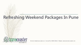 Refreshing Weekend Packages In Pune
Email id: info@travocoaster.com Contact No: 096502 08444 Website: www.www.travocoaster.com
 