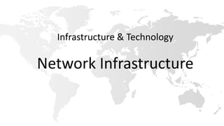 Infrastructure & Technology
Network Infrastructure
 