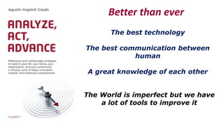 The best technology
The best communication between
human
A great knowledge of each other
Better than ever
The World is imperfect but we have
a lot of tools to improve it
 