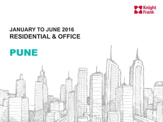 KNIGHTFRANK.CO.IN
JANUARY TO JUNE 2016
RESIDENTIAL & OFFICE
PUNE
 