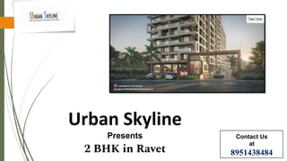 Urban Skyline
Presents
2 BHK in Ravet
Contact Us
at
8951438484
 