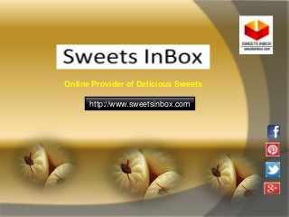 http://www.sweetsinbox.com
Online Provider of Delicious Sweets
 