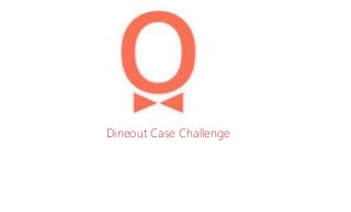 Dine
Dineout Case Challenge
 