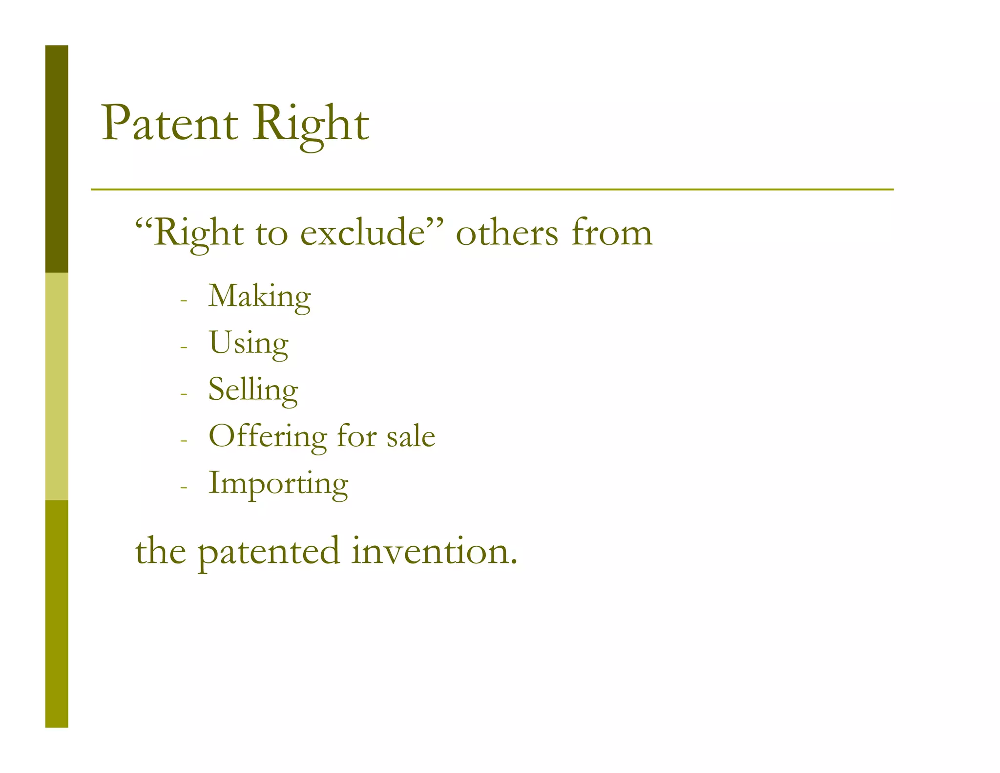 Patent Right
 “Right to exclude” others from
   -   Making
   -   Using
   -   Selling
   -   Offering for sale
   -   Importing
 the patented invention.
 