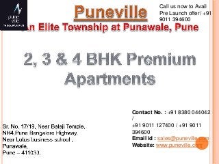 Contact No. : +91 8380 044042
/
+91 9011 127400 / +91 9011
394600
Email id : sales@puneville.com
Website: www.puneville.com
Call us now to Avail
Pre Launch offer/ +91
9011 394600
 