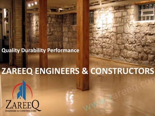 Quality Durability Performance
ZAREEQ ENGINEERS & CONSTRUCTORS
 