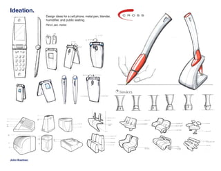 Ideation.
                Design ideas for a cell phone, metal pen, blender,
                humidifier, and public seating.
                Pencil, pen, marker.




John Kestner.
 