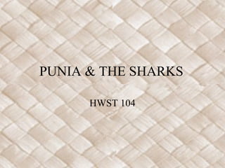 PUNIA & THE SHARKS

      HWST 104
 