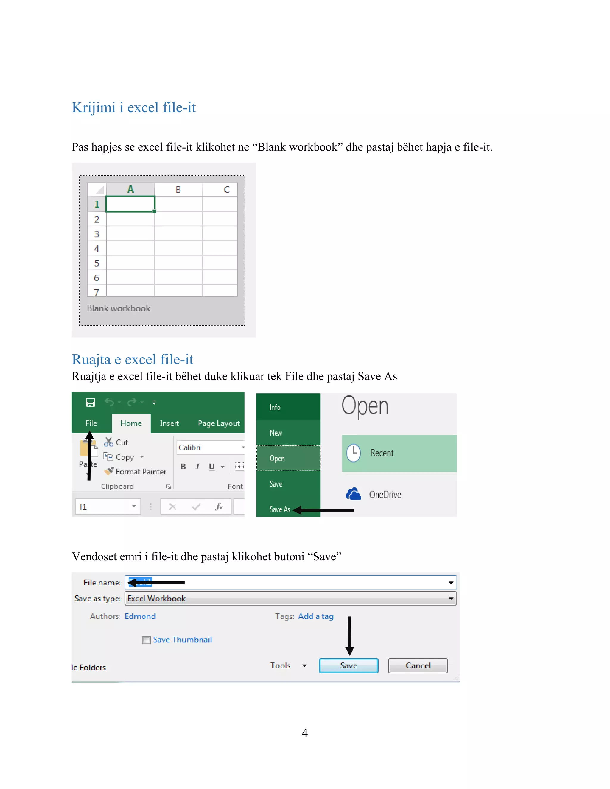 4
Krijimi i excel file-it
Pas hapjes se excel file-it klikohet ne “Blank workbook” dhe pastaj bëhet hapja e file-it.
Ruajta e excel file-it
Ruajtja e excel file-it bëhet duke klikuar tek File dhe pastaj Save As
Vendoset emri i file-it dhe pastaj klikohet butoni “Save”
 