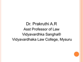 Dr. Prakruthi A.R
Asst Professor of Law
Vidyavardhka Sangha®
Vidyavardhaka Law College, Mysuru
 