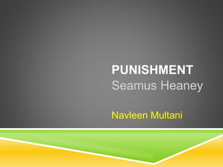 Seamus Heaney
Navleen Multani
PUNISHMENT
 