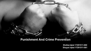 Punishment And Crime Prevention
Shafaq Iqbal 17291511-060
Shayan Iqbal 17291511-061
 