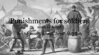 Punishments for soldiers
south and north
By: Addison Gilchrist, Zeyad Abdullah
 