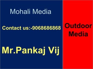 Mohali Media Contact us:-9068686868 Mr.Pankaj Vij Outdoor Media 