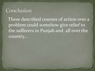 These described courses of action over a
problem could somehow give relief to
the sufferers in Punjab and all over the
country...
 