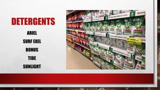 DETERGENTS
ARIEL
SURF EXEL
BONUS
TIDE
SUNLIGHT
 