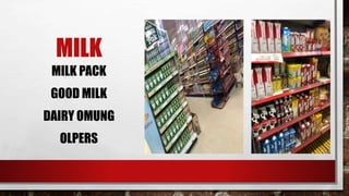 MILK
MILK PACK
GOOD MILK
DAIRY OMUNG
OLPERS
 
