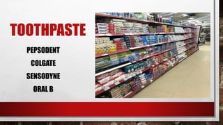 TOOTHPASTE
PEPSODENT
COLGATE
SENSODYNE
ORAL B
 