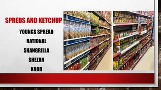 SPREDS AND KETCHUP
YOUNGS SPREAD
NATIONAL
SHANGRILLA
SHEZAN
KNOR
 