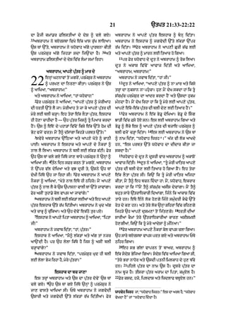 21                                       `tpt 21:33-22:22

dA FOjI kmM.r FilstIaM dy dyS ^ cly gX=                  abrAhAm ny aAp,y pu|tr eshAk ^ bnH id|tA=
33
     abrAhAm ny bXrsbA ivKy e|k KAs ru|K lAeaA=          abrAhAm ny eshAk ^ jgvydI `%ty l|k/M `%pr
                                                                           10
`s TM `%ty< abrAhAm ny whovAh a|gy pRArTnA kItI          r|K id|tA=             Fyr abrAhAm ny aAp,I CurI k|> lE
                                              34
`s prmySur a|gy ijh/A sdA ij`NdA hY=               aty   aty aAp,y pu|tr ^ mArn lE itaAr ho igaA=
                                                              11
abrAhAm FilstIaM dy dyS iv|c lmA smM irhA=                        pr Fyr whovAh dy dUt ny abrAhAm ^ rok ilaA=
                                                         d U t n y akAS iv | c o N aAvAz id | t I at y aAiKaA<
            abrAhAm< aAp,y pu|tr ^ mAr dy                “abrAhAm< abrAhAm⁄”


22         enHM GqnAvM toN mgroN< prmySr ny abrAhAm
                                       u
           ^ prK, dA inr,A kItA= prmySur ny `s
^ aAiKaA< “abrAhAm⁄”
                                                              abrAhAm ny jvAb id|tA< “hM jI=”
                                                              12
                                                                   dUt ny aAiKaA< “aAp,y pu|tr ^ nA mAr aty iksy
                                                         trHM dA nuksAn nA phucA= hu, mYN dyK skdA hM ik tU
     aty abrAhAm ny aAiKaA< “hM whovAh⁄”                 s|cmu|c prmySur dA aAdr krdA hYN aty `sdA hukm
     2
      Fyr prmySur ny aAiKaA< “aAp,y pu|tr ^ morIaAh      m»ndA hYN= mYN dyK irhA hM ik tU myry lE aAp,y pu|tr<
dI DrtI `%ty lY jA= morIaAh ty jA ky aAp,y pu|tr dI      aAp,y e|ko-e|k pu|tr dI blI dy, lE itaAr hYN=”
                                                              13
myry lE blI c/HA= eh tyrA e|k lOtA pu|tr< eshAk                    Fyr abrAhAm ny e|k By.U dyiKaA= By.U dy isg
hI ho,A cAhIdA hY — `h pu|tr ijs^ tU ipaAr krdA         JA/I iv|c Fsy hoX sn= es lE abrAhAm igaA aty
hYN= `s ^ e|ToN dy phA/M iv|coN iksy e|k `%ty hom dI     By.U ^ lYky es ^ aAp,y pu|tr dI bjAe prmySur ^
                                                                                         14
Byq vjoN vrt= mYN tY^ d|sMgA ikh/y prbt `%ty=”           blI vjoN c/HA id|tA=                 es lE abrAhAm ny `s TM
     3
      svyry abrAhAm `%iQaA aty aAp,y Koty ^ kAQI         ^ nAm id|tA< “whovAh iwrh*=” a|j vI lok aAKdy
pAE= abrAhAm ny eshAk aty aAp,y do nOkrM ^               hn< “es prbt `%ty whovAh dA dIdAr kItA jA
nAl lY ilaA= abrAhAm ny blI lE l|k/ k|qI= Fyr            skdA hY=”
                                                              15
`h `s TM cly gX ij|Ty jA, bAry prmySur ny `nHM ^                   whovAh dy dUt ny dUsrI vAr abrAhAm ^ akASoN
                4                                                               16
aAiKaA sI= it»n idn sFr krn toN mgroN< abrAhAm           aAvAz id|tI=                dUt ny aAiKaA< “tU myrI KAitr aAp,y
ny `%pr v|l dyiKaA aty kuJ dUrI ty< `sny `h TM           pu|tr dI blI dy, lE itaAr ho igaA sYN= eh tyrA
                             5
dyKI ij|Ty `h jA irhA sI= Fyr abrAhAm ny aAp,y           e|k lOtA pu|tr sI= ik`N ik tU myrI KAitr aijhA
nOkrM ^ aAiKaA< “Koty nAl e|Ty hI Qihro= mYN aAp,y       kItA< mYN tY^ eh bcn iddA hM: mYN< whovAh< ekrAr
                                                                            17
pu|tr ^ nAl lY ky `s `pAsnA vAlI TM `%ty jAvMgA=         krdA hM ik              mYN tY^ s|cmu|c asIs dyvMgA= mYN tY^
Fyr asIN tuhA.y kol vAps aA jAvMgy=”                     bhut sAry `|trAiDkArI idaMgA< ij»ny ik aAkAS iv|c
     6
      abrAhAm ny blI lE l|k/M lE@ aty eh aAp,y           tAry hn= e|Ty e»ny lok ho,gy ij»ny smu»drI k>y `%ty
pu|tr eshAk `|ty r|K id|tI@= abrAhAm ny Kud a|g          ryt dy k, hn= aty tyry lok `nHM SihrM iv|c rih,gy
                                                                                                           18
aty cAkU ^ cu|ikaA= aty `h dovyN ek|Qy tur pX=           ijh/y `h aAp,y duSm,M toN ij|t,gy=                  DrtI dIaM
     7
      eshAk ny aAp,y iptA abrAhAm ^ aAiKaA< “iptA        sArIaM kOmM tyry `|trAiDkArIaM kAr, asIsmE
jI⁄”                                                     ho,gIaM< ik`N ik tU myry aAdySM ^ m»inaA=”
                                                              19
     abrAhAm ny jvAb id|tA< “hM< pu|tr=”                           Fyr abrAhAm aAp,y nOkrM kol vAps clA igaA=
     eshAk ny aAiKaA< “mY^ l|k/M aty a|g tM nzr          `h sAry bXrsbA vAps prt gX aty abrAhAm PTy
aA`NdI hY= pr `h lylA ik|Ty hY ijs ^ asIN blI            Qihr igaA=
                                                              20
c/HAvMgy?”                                                         eh sB g|lM vAprn toN bAad< abrAhAm ^
     8
      abrAhAm ny jvAb id|tA< “prmySur Kud hI blI         e|k sdyS ByijaA igaA= sdyS iv|c aAiKaA igaA sI<
lE lylA Byj irhA hY< myry pu|trA=”                       “tyry BrA nAhor aty `sdI ptnI imlkAh dy hu, b|cy
                                                                   21
                                                         hn=            pihly pu|tr dA nAm ~s hY= dUsry pu|tr dA
                    eshAk dA bc jA,A                     nAm bUuz hY= tIsrA pu|tr arAm dA iptA< kmUXl hY=
                                                         22
     es trHM abrAhAm aty `s dA pu|tr dovyN `s TM              Fyr ksd< hzo< ipldAS aty iwdlAf bTUXl hn=”
            9
cly gX= `h `s TM gX ij|Ty `nHM ^ prmySur ny
jA, vAsty aAiKaA sI= PTy abrAhAm ny jgvydI               wAhvh iwrh jM< “whvAh iwrh=” es dA arT h<Y “whvAh
                                                             y             o                           o
`sArI aty jgvydI `%ty l|k/M r|K id|tIaM= Fyr             vyKdA hY” jM “whovAh iddA hY=
 
