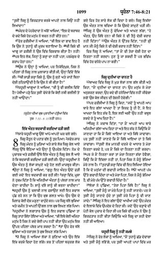 1099                                          wUhnA 7:46-8:21

“t¨sIN iwsU ^ igrFtAr krky aAp,y nAl ik`N nhIN                     gX ifr hor sAry lok vI ivdA ho gX= iwsU ek|lA
ilaMdA?”                                                           `s aØrt nAl bicaA jo ik `sdy sAmH,y K/I sI=
     46                                                            10
          m»dr dy pyhrydArM ny a|gNo aAiKaA< “es dy brAbr               iwsU ny `s aØrt ^ vyiKaA aty aAK, l|gA< “hy
dy kdy iksy hor mn¨|K ny bcn nhIN kIty hn=”                        aØrt< `h ik|Ty hn? kI iksy ny vI tY^ doSI krAr
     47                                                                                    11
          fyr FrIsIaM ny aAiKaA< “kI es dA BAv eh hY               nhIN id|tA?”                 `s aØrt ny `%tr id|tA< “nhIN SRI
                                                 48
ik `s ny t¨hA^ vI mUrK b,AeaA hY=                     kI iksy vI   mAn jI⁄ mY^ iksy ny vI doSI krAr nhIN id|tA=”
aAgU jM FrIsI ny `s iv|c ivSvAs kItA hY? nhIN⁄                          ifr iwsU ny aAiKaA< “tM mYN vI tyrA doSI ho, dA
49
     pr eh lok< ijnHM ^ SrHM dA nhIN ptA< prmyS¨r dy               inr,A nhIN krdA= hu, tU jA skdI hYN pr Biv|K
SrAp hyQM hn=”                                                     iv|c hor vDyry pAp nA krIN=”
     50
          `s ny `nHM ^ aAiKaA< pr inkoidm¨s< ijs ny
pihlM hI iwsU nAl m¨lAkAt kItI sI< `nHM iv|coN e|k
         51
sI=        kI sA.I SrHA iksy ^< `s ^ su,y aty jA,y ibnA                                    iwsU dunIaM dA cAn, hY
                                                                        12
doSI QihrA`NdI hY ik `s ny kI kItA hY?”                                      bAad iv|c iwsU ny m¨/ lokM nAl g|l kItI aty
     52
          whUdI aAgUaM ny aAiKaA< “kI tU vI glIl iv|coN           ikhA< “mYN dunIaM dA cAn, hM= `h mn¨|K jo myrA
hY? poTIaM p/Ho ifr t¨sIN vyKoNgy ik koE nbI glIlI toN             an¨sr, krdA< `h kdy vI hnyiraM iv|c nhIN jIvygA
nhIN aA`NdA=”                                                      sgoN `s kol jIvn dI roSnI hovygI=”
                                                                        13
                                                                             pr FrIsIaM ny iwsU ^ ikhA< “jdoN tU aAp,- aAp
                                                                                                                      y
                                                                   bAry eh g|lM aAKdA hYN tM isrf tU hI hYN< jo eh
              (wUh»nA dIaM kuJ purA,IaM p|tRIaM iv|c               aAKdA ik eh s|c hY< es lE asIN `h nhIN kbUl
                   t¨k 7:53 - 8 :11 nhIN hn=)                      skdy jo tU aAK irhA hYN=”
                                                                        14
                                                                             iwsU ny jvAb id|tA< “hM mYN aAp,y aAp bAry
              e|k aØrt bdkArI kridaM f/I gE                        aijhIaM g|lM aAK irhA hM aty eh s|c ny ik`Nik mYN
     53
          sAry whUdI aAgU `ToN aApo-aAp,y Gr cly gX=               jA,dA hM ik mYN ikToN aAeaA hM aty ik|Ty jAvMgA=
                                                  2
           iwsU zYtn dy phA/ v|l ^ tur ipaA= svyr-sAr
                   U                                               pr t¨sIN nhIN jA,dy ik mYN ik|To aAeaA hM ty ikTy
8
3
           iwsU m»dr ^ m¨i/aA aty sAry lok iwsU kol aAX
 iwsU `%Ty bYiQaA aty `nHM ^ `pdyS id|tA= nym dy
                                                                   jAvMgA=
                                                                                    15
                                                                                         t¨sIN lok mAnvI drjy dy aADAr ty myrA
                                                                   inr,A krdy ho< pr mYN iksy dA inr,A nhIN krdA=
                                                                   16
pRcArk aty FrIsI `%Ty e|k aØrt ^ iwsU kol lY aAX                        pr jy mYN inr,A krM tM myrA inr,A s|cA hovYgA<
jo ik bdkArI kridaM f/I gE sI= `nHM whUdIaM ny                     ik`N ik mYN e|klA nhIN hM< iptA ijs ny mY^ ByijaA
                                                                                         17
`s aØrt ^ lokM sAmH,y K/Hy ho, lE mAzbUr kItA=                     myry nAl hY=               t¨hA.I SrHA iv|c vI eh iliKaA hoeaA
4                                                                                                                 18
 `nHM ny iwsU ^ aAiKaA< “gurU⁄ eh aØrt `doN F/I                    hY ik do mn¨|KM dI gvAhI jAez hY=                   mYN aAp,y p|K
                                             5
gE jdoN eh bdkArI kr rhI sI? SrHA iv|c< mUsA                       `%ty gvAhI id»dA hM aty myrA iptA< ijs ny mY^ ByijaA
ny hukm id|tA hY ik aijhIaM aØrtM ^ p|TrM nAl mAr                  hY< vI myry p|K `%ty gvAhI id»dA hY=”
                                                                        19
dy,A cAhIdA hY= sA^ d|so sA^ kI krnA cAhIdA?”                                lokM ny pu%iCaA< “tyrA iptA ik|Ty hY?” iwsU ny
6
 whUdI `s ^ clAkI nAl fsA`, lE eh svAl                             aAiKaA< “t¨sIN mY^ jM myry iptA ^ nhIN jA,dy= pr jy
pu|C rhy sn tM ik `h kuJ Zlt aAKy= `h `s dy                        t¨sIN mY^ jA,dy hu»dy tM t¨sIN myry iptA ^ vI jA,
                                                                               20
i˘KlAF koE doS m/H,A cAhudy sn= pr iwsU T|ly JuikaA
                         »                                         jMdy=”           iwsU ny eh g|lM `doN aAKIaM jdoN `h m»dr
aty zmIn ty aAp,I `Ngl nAl kJ ilK, lg ipaA=
                            u       |                              dy elAky iv|c `pdyS dy irhA sI= jdoN `h c/HAvy dI
7
 whUdIaM ny lgAtAr `s ^ eh svAl pu%iCaA tM                         pyqI kol pRcAr dy irhA sI pr iksy vI mn¨|K ny `s ^
iwsU tAhM is|DA hoeaA aty aAiKaA< “kI eTy koE aijhA                igrftAr nhIN kItA ik`Nik ajy iwsU dA shI vylA
mn¨|K hY ijs ny kdy koE pAp nhIN kItA `h mn¨|K es                  nhIN sI aAeaA=
                                            8
`%pr pihlA p|Tr mAr skdA hY=” tM `h fyr T|ly
JuikaA aty DrAtl ty kuJ ilK, l|g ipaA=                                                     whUdI iwsU ^ nhIN smJy
     9                                                                  21
      jo iwsU ny aAiKaA lokM ny s¨i,aA aty `h e|k                            iwsU ny fyr lokM ^ aAiKaA< “mYN t¨hA^ C|. dyvMgA
e|k krky ivdA ho, l|gy= sB toN pihlM bzurg lok                     aty t¨sIN mY^ l|BoNgy< pr t¨sIN aAp,y pApM iv|c mr
 
