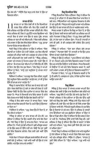 wUhnA 10:42-11:34                                         1104
                    42
`h s|c sI=”              `%Tyy ifr bhut sAry lokM ny `s dA                               iwsU bYtainwA iv|c
                                                                  17
ivSvAs kItA=                                                           iwsU bYtainwA iv|c phu»icaA= iwsU ny vyiKaA ik
                                                             lAzr ^ tM pihlM toN hI kbr iv|c ipaM cAr idn ho
                                                                              18
                           lAzr dI mØt                       gX sn=                bYtainwA aty wrUSlm ivckAr do mIl
                                                                                         19

11         lAzr nM dA e|k rogI sI jo ik bYtainwA
           ngr iv|c rih»dA sI= eh `h ngrI sI
ij|Ty mirwm aty `s dI BY, mArTA rih»dI sI= eh
                                                       2
                                                             toN G|q dUrI sI=                 bhut sAry whUdI mArTA aty mirwm
                                                             kol `nHM dy BrA lAzr dI mØt dA afsos kr, aAX=
                                                                  20
                                                                       jd mArTA ny s¨i,aA ik iwsU aA irhA hY< tM `h
aØrt mirwm sI< ijs ny pRBU `%ty atr iC/ikaA aty              `s ^ iml, lE bAhr clI gE pr mirwm Gr hI
                                                                       21
aAp,y isr dy vAlM nAl `s dy crn pUJy= lAzr                  rhI=           mArTA ny iwsU ^ ikhA< “hy pRBU< jykr t¨sIN eTy
                                           3                                                                     22
mirwm dA BrA sI aty bImAr sI= es lE mirwm                    hu»dy< tM myrA BrA nA miraA hu»dA=                       pr mYN jA,dI hM
aty mArTA ny `s kol e|k sdySA ByijaA< “pRBU< t¨hA.A         hAly vI t¨sIN< jo vI prmyS¨r koloN m»gogy< `h t¨hA^
ipaArA im|tr lAzr bImAr hY=”                                 dyvygA=”
  4                                                               23
      jdoN iwsU ny eh siu,aA tM `s ny aAiKaA< “es                      iwsU ny aAiKaA< “tyrA BrA jIvn v|l vAps
                                                                              24
bImArI dA ntIjA mØt nhIN hovygA< pr eh bImArI                aAvygA=”              mArTA bolI “mYN jA,dI hM ik `h punr
prmys¨r dI mihmA lE aty prmyS¨r dy p¨|tr dy es               `%TAn dy smyN a»tly idn `BrygA=”
                                               5                  25
rAhIN mihmAmE ho, lE aAE hY=” iwsU< mirwm<                             iwsU ny `s ^ aAiKaA< “punr `%TAn aty jIvn
                                                   6
mArTA aty lAzr ^ ipaAr krdA sI= jdoN `s ny                   mYN hM= ijh/A mn¨|K myry iv|c ivSvAs krdA hY BAvyN
                                                                                                                       26
s¨i,aA ik lAzr b/A bImAr hY tM ij|Ty `h sI< `%Ty             `h mr jAvy `h ij`N,A jArI r|KgA=
                                                                                          y                                 hr ivaktI<
                                       7
do idn t|k `h hor ruk igaA= t|d iwsU ny aAp,y                jo ij`NdA hY aty myry iv|c ivSvAs krdA hY< kdI
cyilaM ^ ikhA< “sA^ hu, whUidwA ^ vAps jA,A                  nhIN mrygA= mArTA< kI tU es dA ivSvAs krdI hYN?”
                                                                  27
cAhIdA hY=”                                                            mArTA ny ikhA< “hM pRBU< mY ivSvAs krdI hM ik
  8
      cyilaM ny aAiKaA< “pr gur⁄ To/A icr pihlM< whUdI
                               U                             tU hI msIh hY< prmyS¨r dA p¨|tr< jo es dunIaM a»dr
tY^ whUidwA iv|c pTrA`,A cAhu»dy sn< tM kI tU ifr           aA`, vAlA sI=”
`%Ty hI vAps jA,A cAhu»dA hY=”
  9
      iwsU ny jvAb id|tA<“kI idn Br dy bArHM Gqy nhIN                                          iwsU roeaA
                                                                  28
hu»dy? jykr koE idn ^ cly tM p|Tr dI Qokr toN nhIN                     iwsU ^ eh aAK, toN bAad mArTA aAp,I BY,
i.|gdA ik`N ik `h es dunIaM dy cAn, iv|c vyK                 mirwm kol gE ty `s nAl ek%ilaM g|l kItI aty
            10
skdA hY=         pr jo ivaktI rAt iv|c cldA hY hnyry         aAiKaA< “gurU e|Ty hY aty `h tyry bAry p¨|C irhA hY=”
                                                             29
iv|c Qokr KANdA ik`N ik `s kol roSnI nhIN hY=”                    jdoN mirwm ny eh s¨i,aA tM `h J|q `%Q K/HI
  11                                                                                                  30
       iwsU ny eh g|lM aAK, toN bAad ikhA< “sA.A             hoE aty iwsU kol gE=                          iwsU hAly ip». a»dr nhIN
im|tr lAzr es vkt sON irhA hY< pr mYN `s ^ `QAl,             phu»icaA sI< sgoN `h ajy `s TM sI ij|Ty mArTA `s
                                                                                              31
jA irhA hA=”                                                 ^ iml, aAE sI=                        ijh/y whUdI mirwm dy Gr iv|c
  12
       cyilaM ny aAiKaA< “pRBU< jykr `h sON irhA hY< tM      `s ^ idlAsA dy rhy sn= `nHM ny mirwm ^ jldI
`h QIk ho jAvygA=”                                           nAl `%QidaM aty Gr C|.idaM vyiKaA tM `nHM ny
  13
       iwsU dy kih, dA BAv lAzr dI mØt sI= pr                `s dA ip|CA kItA= `nHM ny soicaA ik `h kbr ty ro,
                                                                                   32
cyilaM ny soicaA ik `h aslI nINd bAry bol irhA               jA rhI hY=                 mirwm `%Ty aAE ij|Ty iwsU sI= jdoN
      14
sI=     tM iwsU ny `nHM ^ sAF-sAF ikhA< “lAzr mr             mirwm ny iwsU ^ vyiKaA `h `s dy cr,M ty i.|g
              15
c¨%ikaA hY=        aty t¨hA.I KAitr mYN KuSI mihsUs krdA     pE aty aAiKaA< “pRBU< jykr t¨sIN eTy hu»dy< myrA BrA
hM ik `s vkt mYN `%Ty nhIN sM= ik`N ik hu, t¨sIN             nA miraA hu»dA=”
                                                                  33
myry iv|c ivSvAs kroNgy= es lE clo asIN `%Ty                           jdoN iwsU ny mirwm aty `sdy nAl aAX whUdIaM
c|lIX=”                                                      ^ roNdy vyiKaA tM iwsU ny aAp,y idl iv|c b/A drd
  16                                                                                                 34
       t|d TomA ny ijh/A didm¨s krky s|dIdA sI aAp,y         aty du|K mihsUs kItA=                        `s ny pu%iCaA< “lAzr ^
sATI cyly ^ aAiKaA< “clo aAP asIN vI `s dy nAl               t¨sIN ik|Ty r%iKaA hY=” `nHM aAiKaA< “pRBU aAP aty
c|lIX= aty `s nAl mAry jAEX=”                                vyKo=”
 
