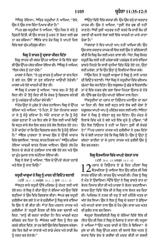 1105                                    wUhnA 11:35-12:5
  35                  36                                             49
       iwsU roeaA=<        ifr whUdIaM ny aAiKaA< “vyKo<                  `nHM iv|cNo e|k kwAFA sI= `h `s vrHy dA srdAr
`s ny `s nAl ik»nA ipaAr kItA hY=”                                 jAjk sI= `s ny aAiKaA< “t¨sIN lok kuJ vI nhIN
  37                                                                           50
       pr kuJ whUdIaM ny aAiKaA< “`h ijs ny a»nHy ^                jA,dy=           kI t¨sIN an¨Bv nhIN krdy ik sArI kOm dI
idRSqI id|tI< kI `h lAzr ^ mrn toN rok, lE kuJ                     tbAhI dI bjAX lokM lE e|k aAdmI dA mAry jA,A
                     38
nA kr sikaA=”          e|k vAr fyr iwsU ny aAp,y idl               cgA hY=”
                                                                     51
iv|c b/A du|K mihsUs kItA=                                                kwAFA ny eh aAp,y aAp nhIN aAiKaA sI= `h
                                                                   `s sAl srdAr jAjk sI es lE `s ny Biv|KbA,I
                                                                                                                52
            iwsU ny lAzr ^ dubArA jIvn id|tA                       kItI ik iwsU kOm lE mrn vAlA sI=               hM< iwsU isrf
  iwsU lAzr dI kbr `%pr aAeaA jo ik e|k gufA                       whdI km lE nhIN mrgA sgNo prmSr dy sAry b%icaM
                                                                     U   O           y          y ¨
                                            39
sI `s `%pr pTr DiraA heaA sI=
            |         o                          iwsU ny aAiKaA<   vAsty ijh/y ik sArI dunIaM iv|c iK».y hoX hn< `nHM
“es p|Tr ^ hqA dyvo=”                                              lE mrygA< tM ik `h `nHM ^ ekiQaM ilaA sky=
                                                                     53
  mArTA ny ikhA< “hy pRBU lAzr ^ miraM tM cAr idn                         `s idn toN whUdI aAgUaM ny iwsU ^ jAnoN mArn
                                                                                            54
ho gX hn< `ToN tM hu, si/hM, aA`NdI hovygI=”                       dI iv`Nt b,AE=             tM iwsU ny whUdIaM iv|c Ku|lyaAm
mArTA mry hoX aAdmI dI BY, sI=                                     Gum,A bd kr id|tA= `h wrUSlm ^ C|. ky eFrAEm
                                                                     »
  40
       iwsU ny mArTA ^ aAiKaA< “wAd kr= mYN tY^ kI                 nM dy e|k ngr v|l clA igaA ijh/A `jA/ dy ny/y
ikhA sI? mYN tY^ ikhA sI ik jykr tU ivSvAs kryNgI                 sI= `%Ty kuJ dyr `h aAp,y cyilaM nAl irhA=
                                                                     55
tM tU prmyS¨r dI mihmA vyKyNgI=”                                         whUdIaM dA psAh dA it`hAr mnA`, dA smM
  41
       fyr `nHM ny pRvS toN p|Tr hqAeaA= iwsU ny `%pr
                      y                                            aA irhA sI= es lE bhut sAry lok kE dySM toN
                                                                                                                        56
vyiKaA aty aAiKaA< “hy iptA< mYN tyrA D»nvAd krdA                  wrUSlm aAp,y aAp ^ piv|tr krn lE aAX=                     enHM
                                42
hM jo tU mY^ s¨i,aA hY=             mYN jA,dM hM ik tU mY^       lokM ny iwsU ^ l|B,A SurU kr id|tA= `h m»dr dy
hmySA su,dA hYN pr eh g|l mYN es lE aAKI ik`N                      elAky iv|c K/y ho gX aty e|k dUjy ^ pu%iCaA< “kI
ik bhut sAry lok es vkt myry kol ek|tr hoX hn=                     `h es it`hAr ty nhIN aA irhA? t¨sIN kI socdy
                                                                          57
ty mYN cAhu»dA hM ik `h ivSvAs krn ik tU mY^ ByijaA               ho?”        pr prDAn jAjk aty FrIsIaM ny hukm id|tA
       43
hY=”     es pRArTnA toN bAad `s ny `%cI aAvAj                      ik jy koE jA,dA hovy ik iwsU ik|Ty hY= `s ^ `nHM ^
                                                  44
iv|c bulAeaA< “lAzr< bAhr inkl aA=”                    `h miraA    d|s,A cAhIdA tM jo pRDAn jAjk aty FrIsI `s ^
hoeaA aAdmI bAhr inkl aAeaA= `sdy h|T-pYr                          kYd kr sk,=
ilnn dy k|p/y dy quki/aM nAl b|Jy hoX sn aty `s
dA mU»h rumAl nAl lpyiqaA hoeaA sI=                                          iwsU bYtaAinwA iv|c aAp,y dostM nAl
  iwsU ny lokM ^ aAiKaA< “es dy `%proN k|p/A hqAvo                                  ( m|tI 26:6 - 13; mrkus 14:3 - 9)
aty es ^ jA, id`=”


  whUdI aAgUaM ny iwsU ^ mArn dI ivPNt b,AE
                                                                   12           psAh dy it`hAr toN Cy idn pihlM iwsU
                                                                                bYtainwA ^ aAeaA eh `h Sihr sI ijTy
                                                                   lAzr rih»dA sI= lAzr `h aAdmI sI= (ijs ^ iwsU
                                                                                             2
       ( m|tI 26:1 - 5; mrkus 14:1 - 2; l°kA 22:1 - 2)             ny mØt toN `BAiraA) `%Ty `nHM ny iwsU vAsty rAt dA
  45
       bhut sAry whUdI `%Ty mirwm ^ dyK, lE aAX                    Bojn itaAr kItA sI aty mArTA ny Bojn vrtAeaA=
hoX sn= jo iwsU ny kItA `nHM ny vyiKaA aty `nHM iv|coN             lAzr `nHM iv|coN e|k sI jo iwsU nAl Bojn kr irhA
                                            46                           3
bhuitaM ny `s iv|c ivSvAs kItA=                  pr kuJ whUdI      sI= mirwm ny nrd dI j/H toN b,y mih»gy atr dA
FrIsIaM kol gX ty jA ky FrIsIaM ^ iwsU bAry d%isaA                 a|DA syr ilaA= `s ny es ^ iwsU dy cr,M ty .oilHaA
                             47
ik `s ny kI kItA sI=              tM ifr prDAn jAjk aty            aty aAp,y vAlM nAl `s dy pYr pU»Jy= sArA Gr atr
FrIsIaM nyN whUdI kONsl dI e|k sBA bulAE aty                       dI sugD nAl Br igaA=
                                                                     4
ikhA< “sA^ kI krnA cAhIdA hY? eh aAdmI bhut                           whUdA eskirwotI iwsU dy cyilaM iv|coN e|k sI
                           48
kirSmy kr irhA hY=              jykr asIN es ^ eh kuJ              (eh `h sI ijs ny iwsU dy i˘KlAF ho jA,A sI) whUdA
                                                                                    5
krdy rih, id|tA< tM hr koE `s iv|c ivSvAs krygA=                   ny aAiKaA “`h atr cMdI dy it»n sO isikaM* dy
t|d ifr romI aA jA,gy aty sA.y m»dr aty sA.I kOm                   m¨|l dA sI= iwsU `%pr mln dI bjAX es atr ^
^ nSq kr dy,gy=”                                                   bzAr iv|c vyc ky grIbM dI mdd kItI jA skdI
 