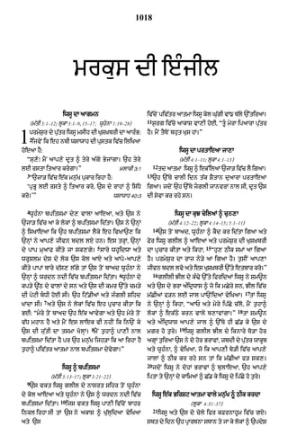 1018




                            mrkus dI eÈjIl
                     iwsU dA aAgmn                           iv|cNo piv|tr aAtmA iwsU kol GugI vM{ T|ly `%tiraA=
                                                                                            |
                                                             11
      (m|tI 3:1–12; lUkA 3:1–9< 15–17; wUhnA 1:19–28)            s¬rg iv|co aAkAS vA,I hoE< ÒtUÇ myrA ipaArA pu|tr


1  prmySr dy putr iwsU msIh dI KuSKbrI dA aArÈB:
   2
        ¬      |                  ù
      ijvNy ik eh nbI wsAwAh dI pstk ivc iliKaA
hoeaA hY:
                                 u     |
                                                             hY= mYN tYToN bhut KuS hM=Ó


                                                                                iwsU dA prtAeaA jA,A
  Òsu,oÚ mYN aAp,y dUt ^ tyry a|gy ByjMgA= `h tyry                              (m|tI 4:1–11; lUkA 4:1–13)
                                                                  12
lE rstA itaAr krygA=Ó                            mlAkI 3:1             td aAtmA iwsU ^ ek%ilaM `jA/ iv|c lY igaA=
  3                                                          13
   Ò`jA/ iv|c e|k mn¬|K pukAr irhA hY:                            `h `%Ty cAlI idn t|k SYtAn duaArA prtAeaA
  ÔpRBU lE rsty ^ itaAr kro< `s dy rAhM ^ is|Dy              igaA= jdoN `h `%Ty jglI jAnvrM nAl sI< dUt `s
kro=ÕÓ                                         wsAwAh 40:3   dI syvA kr rhy sn=

  4
   wUhÈnA bpitsmA dy, vAlA aAeaA< aty `s ny                                   iwsU dA kuJ cyilaM ^ cun,A
`jA/ iv|c aA ky lokM ^ bpitsmA id|tA= `s ny `nHM                           (m|tI 4:12–22; lUkA 4:14–15; 5:1–11)
                                                                  14
^ isKAeaA ik `h bpitsmA lYky eh ivKA`, ik                              `s toN bAad< wUhÈnA ^ kYd kr id|tA igaA aty
`nHM ny aAp,y jIvn bdl lX hn= es trHM< `nHM                  Fyr iwsU glIl ^ aAeaA aty prmyS¬r dI KuSùKbrI
                                       5                                                     15
dy pAp muaAF kIty jA sk,gy= sAry whUidwA aty                 dA pRcAr kItA aty ikhA<              Òhu, QIk smM aA igaA
wrUSlm dyS dy lok `s kol aAX aty aApo-aAp,y                  hY= prmyS¬r dA rAj ny/y aA igaA hY= t¬sIN aAp,A
kIty pApM bAry d|s, l|gy tM `s toN bAad wUhÈnA ny            jIvn bdl lvo aty es KuSKbrI `%ty etbAr kro=Ó
                                                                                    ù
                                                 6                16
`nHM ^ wrdn ndI iv|c bpitsmA id|tA= wUhÈnA dy                          glIlI JIl dy kÈ>y `%ty ifridaM iwsU ny Sm~n
kp/y ~|Q dy vAlM dy sn aty `s dI kmr `%ty cm/y               aty `s dy BrA aÈidRwAs ^ jo ik mCyry sn< JIl iv|c
                                                                                                                  17
dI pyqI bDI hoE sI= `h iq|.IaM aty jÈglI Sihd               m|CIaM f/n lE jAl pA`NidaM vyiKaA=                    tM iwsU
            7
KMdA sI= aty `s ny lokM iv|c eh pRcAr kItA ik                ny `nHM ^ ikhA< ÒaAP aty myry ip|Cy c|lo< mYN t¬hA^
                                                                                                             18
BE: Òmyry toN bAad `h e|k aAvygA aty `h myry toN             lokM ^ ek|Qy krn vAly b,AvMgA=Ó                      tM Sm~n
v|D mhAn hY aty mYN es lAek vI nhIN ik in`N ky               aty aÈidRwAs aAp,y jAl ^ `%Ty hI C|. ky `s dy
                                   8                                            19
`s dI ju|tI dA tsmA KolHM= mYN t¬hA^ pA,I nAl                mgr ho t¬ry=            iwsU glIl JIl dy iknAry To/A hor
bpitsmA id|tA hY pr `h mn¬|K ijh/A ik aA irhA hY             agHM t¬iraA `s ny do hor BrAvM< zbdI dy putr wAkUb
                                                                                                       |
t¬hA^ piv|tr aAtmA nAl bpitsmA dyvygA=Ó                      aty wUhÈnA< ^ vyiKaA< jo ik aAp,I by/I iv|c aAp,y
                                                             jAlM ^ QIk kr rhy sn tM ik m|CIaM f/ sk,=
                                                             20
                     iwsU ^ bpitsmA                               jdoN iwsU ny dohM BrAvM ^ bulAeaA< `h aAp,y
                (m|tI 3:13–17; lUkA 3:21–22)                 iptA ty `nHM dy kAimaM ^ C|. ky iwsU dy ip|Cy ho t¬ry=
  9
   `s vkt iwsU glIl dy nAsrt Sihr toN wUhÈnA
dy kol aAeaA aty wUhÈnA ny `s ^ wrdn ndI iv|c                     iwsU e|k BirSq aAtmA vAly mn¬|K ^U QIk krdA
                    10
bpitsmA id|tA=           ijs vkt iwsU pA,I iv|coN bAhr                                 (lUkA 4:31–37)
                                                                  21
inkl irhA sI tM `s ny akAS ^ Ku|lHidaA vyiK!                           iwsU aty `s dy cyly ifr kFrnAhUm iv|c gX=
aty `s                                                       sbt dy idn `h pRArTnA sTAn ty jA ky lokM ^ `pdyS
 