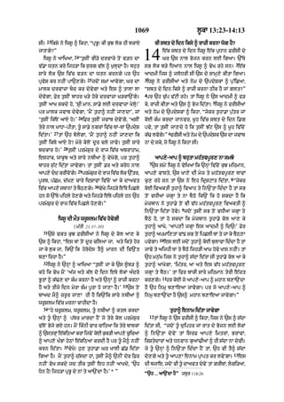 1069                                 l°kA 13:23-14:13
      23
sI=        iksy ny iws° ^ ikhA< “pRB°⁄ kI k¨J lok hI bcAX                        kI sbt dy idn iksy ^ rAzI krnA wog hY?
jA,gy?”
  iws° ny aAiKaA<
                           24
                                “t¨sIN BI/y drvAzy toN v/n dA
v|.A wtn kro ijh/A ik s¨rg v|l ^ K¨lHdA hY= bh¨t
                                                                        14           e|k sbt dy idn iws° e|k pRDAn FrIsI dy
                                                                                     Gr `s nAl Bojn krn lE igaA= `%Ty
                                                                        sB lok b/y iDaAn nAl iws° ^ vyK rhy sn= e|k
                                                                                                                            2

sAry lok `s iv|c v/n dA wtn krngy pr `h                                 aAdmI ijs ^ jloDrI sI `s dy sAmH,y kItA igaA=
                                    25                                  3
pRvyS kr nhIN pA`,gy=                    jdoN smM aAvygA< Gr dA          iws° ny frIsIaM aty nym dy `pdySkM ^ p¨%iCaA<
mAlk drvAzA bd kr dyvygA aty es ^ tAlA lA                              “sbt dy idn iksy ^ rAzI krnA QIk hY jM glt?”
                                                                        4
dyvygA< Fyr t¨sIN bAhr K/y hoky drvAzA K/kA`Ngy=                         pr `h c¨|p v|qI rhy= tM iws° ny `s aAdmI ^ f/
                                                                                                               5
t¨sIN aAK skdy ho< ‘SRI mAn< sA.y lE drvAzA KolHo⁄’                     ky< rAzI kItA aty `s ^ Byj id|tA= iws° ny frIsIaM
pr mAlk jvAb dyvygA< ‘mYN t¨hA^ nhIN jA,dA’< jM                         aty nym dy `pdySkM ^ ikhA< “jykr t¨hA.A p¨|tr jM
                            26
‘t¨sIN ik|ToN aAX ho=’           iFr t¨sIN jvAb dyvoNgy< ‘asIN          koE k»m krdA jAnvr< K°h iv|c sbt dy idn i.g
tyry nAl KADA-pItA< t°« sA.y ngrM iv|c TM-TM `pdyS                      pvy< tM t¨sIN jA,dy ho ik t¨sIN J|q `s ^ K°h iv|coN
            27                                                                            6
id|tA=’          tM `h bolygA< ‘mYN t¨hA^ nhIN jA,dA ik                 k> lvg=” frIsI aty nym dy `pdySk `s dA jvAb
                                                                         |   o y
t¨sIN ikTo aAX ho? myry koloN d°r cly jAvo= t¨sIN sAry                  nA dy sky< jo iws° ny ikhA sI=
                   28
bdkAr ho=’              t¨sIN prmyS¨r dy rAj iv|c abrAhAm<
eshAk< wAk°b aty sAry nbIaM ^ vyKogy< pr t¨hA^                                   aAp,y-aAp ^ bhutA mh|tvp°r, nA smJo
                                                                            7
bAhr s¨|q id|tA jAvygA= tM t¨sIN .r aty kroD nAl                            `s smyN iws° ny vyiKaA ik `nHM iv|coN k¨J mihmAn<
                            29
aAp,y dd krIcoNgy=              prmySr dy rAj iv|c lok `%tr<
                                      ¨                                 aAp,y vAsty< `s KA,y dI myz ty mh|tvp°r, TAvM
                                                                                                                        8
p°rb< p|Cm< d|K, cAry idSAvM iv|coN aA ky dAavt                         c¨, rhy sn tM `s ny eh idRSqMt id|tA< “jykr
                                          30
iv|c aAp,y sTAnM ty bYQ,gy=                    vK⁄ ijh/y e%Ty ipCly
                                                y o                     koE ivaktI t¨hA^ ivaAh ty in`NtA id»dA hY tM sB
hn so `%Ty pihly ho,gy aty ijh/y e|Ty pihly hn `h                       toN vDIaM jgHA ty nA bYQo ik`N ik ho skdA hY ik
prmyS¨r dy rAj iv|c ipCly ho,gy=”                                       myzbAn ny t¨hA.y toN vI v|D mh|tvp°r, ivaktI ^
                                                                                                9
                                                                        in`NtA id|tA hovy= jdoN t¨sIN sB toN vDIaA jgHA ty
                 iws° dI mØt wr°slm iv|c hovygI                         bYQy ho< tM ho skdA ik myzbAn t¨hA.y kol aA, ky
                          ( m|tI 23:37–39)                              t¨hA^ aAKy< ‘aAp,I jgHA es aAdmI ^ id`⁄’ Fyr
  31
       `sy vkt k¨J FrIsIaM ny iws° dy kol aA, ky                        t¨hA^ apmAi,tM vM{ sB toN ipClI TM ty jA ky bYQ,A
                                                                                   10
`s ^ ikhA< “es TM toN d°r cilaA jA< aty ikty hor                        pvygA=          es lE jdoN t¨hA^ koE b¨lAvA id»dA hY tM
jA ky l¨k jA< ik`N ik hyrodys tY^ mArn dI iv`Nt                         jAvo ty aijhI TM ty bYQo ijh/I aAm hovy KAs nhIN= tM
b,A irhA hY=”                                                           `h mn¨|K ijs ny t¨hA^ s|dA id|tA sI t¨hA.y kol aA ky
  32
       iws° ny `nHM ^ aAiKaA “t¨sIN jA ky `s l°«b/ ^                    t¨hA^ aAKygA< ‘im|tr< aA aty es v|D mh|tvp°r,
kho ik vyK mYN ‘a|j aty k|l do idn eTy lokM a»dro                       jgHA ty bYQ=’ tM ifr bAkI sAry mihmAn tyrI e|zt
                                                                                     11
B°tM ^ k|>, dA k»m krnA hY aty `nHM ^ rAzI krnA                         kr,gy=           hr koE jo aAp,y-aAp ^ mhAn b,A`NdA
                                                          33
hY aty tIjy idn myrA k»m p°rA ho jA,A hY=’                     `s toN   hY `h inmR b,AeaA jAvygA= pr jo aAp,y-aAp ^
bAad mY^ zr°r jA,A hI hY ik`Nik sAry nbIaM ^                            inmR b,A`NdA hY `s^ mhAn b,AeaA jAvygA=”
wr°Slm iv|c mrnA cAhIdA hY=
  34
       “hy wr°Slm< wr°Slm< t°« nbIaM ^ ktl krdA                                           tuhA^ enAm id|tA jAvygA
                                                                            12
aty t° `nHM ^ p|Tr mArdA hYN jo tyry kol prmyS¨r                                tM iws° ny `s frIsI ^ ikhA< ijs ny `s ^ s|dA
v|loN Byjy gX hn= mYN ik»nI vAr cAihaA ik tyry bAlkM                    id|tA sI< “jdoN t°« d¨iphr jM rAt dy Bojn lE lokM
^ `strMH e|kiQaM krM ijvyN koE k¨k/I aAp,y c°icaM                       ^ in`NtA dyvyN tM isrF aAp,y imtrM< BrAvM<
^ aAp,y K»BM hyQM e|kiQaM krdI hY pr t° mY^ nhIN                       irStydArM aty DnvAn g¨aM>IaM ^ hI s|dA nA dyvI=
                   35
krn id|tA=              vyKo⁄ h¨, t¨hA.A Gr KAlI C|. id|tA              jy t° `nHM ^ in`NtA id»dA hYN tM< `h vI tY^ s|dA
                                                                                                                            13
igaA hY= mYN t¨hA^ d|sdA hM< t¨sIN mY^ `nIN dyr iFr                     dy,gy aty t° aAp,A enAm pRApt kr lvyNgA=                es
nhIN vyK skdy jd tIk t¨sIN eh nhIN aAKdy< ‘`h                           dI bjAe< jdNo vI t«° dAavt dvNy tM grIbM< lgi/aM<
                                                                                                    y              
Dn hY⁄ ijh/A pRB° dy nM ty aA`NdA hY=’ * ”                             “`h ... aA`NdA hY” zb°r 118:26
 