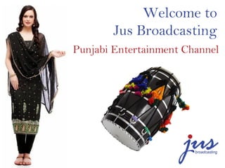 Welcome to
Punjabi Entertainment Channel
Jus Broadcasting
 