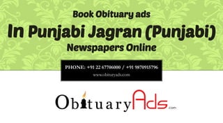 PHONE: +91 22 67706000 / +91 9870915796
www.obituryads.com
Book Obituary ads
In Punjabi Jagran (Punjabi)
Newspapers Online
 