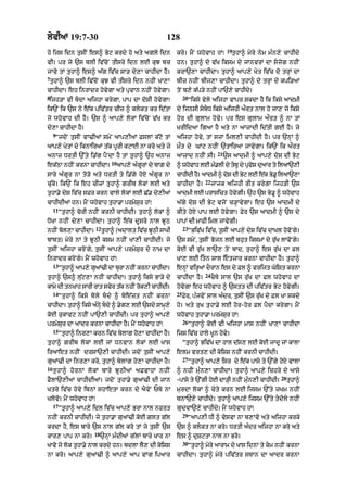 lyvIaM 19:7-30 128
ho ijs idn tusIN es^ Byq krdy ho aty agly idn
vI= pr jy `s blI iv|coN tIsry idn lE kuJ bc
jAvy tM tuhA^ es^ a|g iv|c sA/ dy,A cAhIdA hY=
7
tuhA^ `s blI iv|coN kuJ vI tIsry idn nhIN KA,A
cAhIdA= eh inrAdr hovygA aty pRvAn nhIN hovygA=
8
ijh/A vI bdA aijhA krygA< pAp dA doSI hovygA⁄
ik`N ik `s ny e|k piv|tr cIz ^ klkt kr id|tA
jo whovAh dI hY= `s ^ aAp,y lokM iv|coN v|K kr
dy,A cAhIdA hY=
9
“jdoN tusIN vA>IaM smyN aAp,IaM FslM k|qo tM
aAp,y KytM dy iknAiraM t|k pUrI kqAE nA kro aty jy
anAz DrtI `%ty i.|g pYNdA hY tM tuhA^ `h anAz
ek|QA nhIN krnA cAhIdA=
10
aAp,y a»gUrM dy bAZ dy
sAry a»gUr nA to/o aty DrtI ty i.|gy hoX a»gUr nA
cu|ko= ik`N ik eh cIzM tuhA^ grIb lokM lE aty
tuhA.y dyS iv|c sFr krn vAly lokM lE C|. dy,IaM
cAhIdIaM hn= mYN whovAh tuhA.A prmySur hM⁄
11
“tuhA^ corI nhIN krnI cAhIdI= tuhA^ lokM ^
DoKA nhIN dy,A cAhIdA= tuhA^ e|k dUsry nAl JUQ
nhIN bol,A cAhIdA=
12
tuhA^ (adAlt iv|c JUQI sAKI
bAbt) myry nM ty JUQI ksm nhIN KA,I cAhIdI= jy
tusIN aijhA kroNgy< tusIN aAp,y prmySur dy nAm dA
inrAdr kroNgy= mYN whovAh hM⁄
13
“tuhA^ aAp,y guaM>I dA burA nhIN krnA cAhIdA=
tuhA^ `s^ lu|q,A nhIN cAhIdA= tuhA^ iksy BA/y dy
kAmy dI tnKAh sArI rAt svyr t|k nhIN rok,I cAhIdI=
14
“tuhA^ iksy boly bdy ^ bye|zt nhIN krnA
cAhIdA= tuhA^ iksy a»nHy bdy ^ .yg, lE `sdy sAmH,y
koE rukAvq nhIN pA`,I cAhIdI= pr tuhA^ aAp,y
prmySur dA aAdr krnA cAhIdA hY= mYN whovAh hM⁄
15
“tuhA^ inr,A krn iv|c bylAg ho,A cAhIdA hY=
tuhA^ ZrIb lokM lE jM DnvAn lokM lE KAs
iraAet nhIN drsA`,I cAhIdI= jdoN tusIN aAp,y
guaM>I dA inr,A kro< tuhA^ bylAg ho,A cAhIdA hY=
16
tuhA^ hornM lokM bAry JUQIaM aFvAhM nhIN
FYlA`,IaM cAhIdIaM= jdoN tuhA.y gu@>I dI jAn
Ktry iv|c hovy ibnM shAetA krn dy aYvyN PTy nA
Klovo= mYN whovAh hM⁄
17
“tuhA^ aAp,y idl iv|c aAp,y BrA nAl nFrt
nhIN krnI cAhIdI= jy tuhA.A guaM>I koE Zlt g|l
krdA hY< es bAry `s nAl g|l kro tM jo tusIN `s
kAr, pAp nA kro=
18
`nHM m»dIaM g|lM bAry KAr nA
KAvo jo lok tuhA.y nAl krdy hn= bdlA lY, dI koiSS
nA kro= aAp,y guaM>I ^ aAp,y aAp vMg ipaAr
kro= mYN whovAh hM⁄
19
tuhA^ myry nym m»n,y cAhIdy
hn= tuhA^ do v|K iksm dy jAnvrM dA sjog nhIN
krA`,A cAhIdA= tuhA^ aAp,y Kyt iv|c do trHM dA
bIz nhIN bIj,A cAhIdA= tuhA^ do trHM dy kpi/aM
toN b,y k|p/y nhIN pA`,y cAhIdy=
20
“iksy vyly aijhA vApr skdA hY ik iksy aAdmI
dy ijnsI sbD iksy aijhI aØrt nAl ho jA, jo iksy
hor dI gulAm hovy= pr es gulAm aØrt ^ nA tM
KrIidaA igaA hY aty nA aAzAdI id|tI gE hY= jy
aijhA hovy< tM szA iml,I cAhIdI hY= pr `nHM ^
mØt dy GAq nhIN `tAiraA jAvygA= ik`N ik aØrt
aAzAd nhIN sI=
21
`s aAdmI ^ aAp,y doS dI Byq
^ whovAh lE m».lI dy tbU dy pRvyS duaAr ty ilaA`,I
cAhIdI hY= aAdmI ^ doS dI Byq lE e|k By.U ilaA`,A
cAhIdA hY=
22
jAjk aijhI rIt krygA ijh/I `s
aAdmI lE prAsict hovygI= `h `s By.U ^ whovAh
a|gy doS dI Byq vjoN c/HAvygA= eh `s aAdmI dy
kIty hoX pAp lE hovygA= Fyr `s aAdmI ^ `s dy
pApM dI mAFI iml jAvygI=
23
“Biv|K iv|c< tusIN aAp,y dyS iv|c dAKl hovoNgy=
`s smyN< tusIN Bojn lE bhut iksmM dy ru|K lAvoNgy=
koE vI ru|K lA`, toN bAd< tuhA^ es r|uK dA Fl
KA, lE itn sAl etzAr krnA cAhIdA hY= tuhA^
enHM virHaM dOrAn es dy Fl ^ vrijt GoiSt krnA
cAhIdA hY=
24
cOTy sAl `s r|uK dA Fl whovAh dA
hovygA eh whovAh ^ `stt dI piv|tr Byq hovygI=
25
Fyr< p»jvyN sAl a»dr< tusIN `s ru|K dy Fl KA skdy
ho= aty ruK tuhA.y lE hor-hor Fl pYdA krygA= mYN
whovAh tuhA.A prmySur hM⁄
26
“tuhA^ koE vI aijhA mAs nhIN KA,A cAhIdA
ijs iv|c hAly KUn hovy=
“tuhA^ Biv|K dA hAl d|s, lE koE jAdU jM kAlA
elm vrt, dI koiSS nhIN krnI cAhIdI=
27
“tuhA^ aAp,y isr dy e|k pAsy ty `%gy hoX vAlA
^ nhIN mu»n,A cAhIdA= tuhA^ aAp,y ichry dy aAsy
-pAsy ty `%gI hoE dA/HI nhIN mu»n,I cAhIdI=
28
tuhA^
murdA lokM ^ cyty krn lE ijsm `%ty zKm nhIN
bnA`,y cAhIdy= tuhA^ aAp,y ijsm `%ty tdoly nhIN
gudvA`,y cAhIdy= mYN whovAh hM⁄
29
“aAp,I DI ^ vysvA nA b,Avo aty aijhA krky
`s ^ klkt nA kro= DrtI a»dr aijhA nA kro aty
es ^ duSqtA nAl nA Bro=
30
“tuhA^ myry aArAm dy KAs idnM ty km nhIN krnA
cAhIdA= tuhA^ myry piv|tr sTAn dA aAdr krnA
 