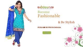 Become
Fashionable
& Be Stylish
PUNJABI SUITS IN CANADAPUNJABI SUITS IN CANADA
SHOPSHOP
NOWNOW
 
