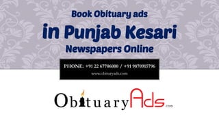 PHONE: +91 22 67706000 / +91 9870915796
www.obituryads.com
Book Obituary ads
in Punjab Kesari
Newspapers Online
 