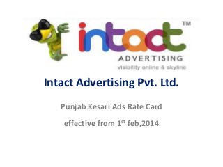Intact Advertising Pvt. Ltd.
Punjab Kesari Ads Rate Card
effective from 1st feb,2014
 