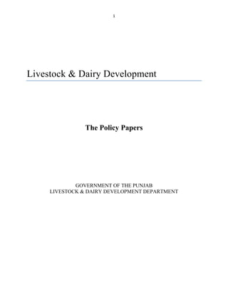 1
Livestock & Dairy Development
The Policy Papers
GOVERNMENT OF THE PUNJAB
LIVESTOCK & DAIRY DEVELOPMENT DEPARTMENT
 