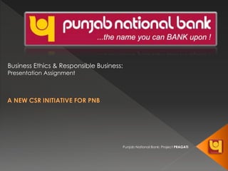 Punjab National Bank: Project PRAGATI
Business Ethics & Responsible Business:
Presentation Assignment
 
