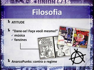 Filosofia
ATITUDE
 “Dane-se! Faça você mesmo!”
   música
   fanzines




AnarcoPunks: contra o regime
 