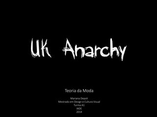 UK Anarchy
Teoria da Moda
Mariana Depoli
Mestrado em Design e Cultura Visual
Turma A1
IADE
2014
 