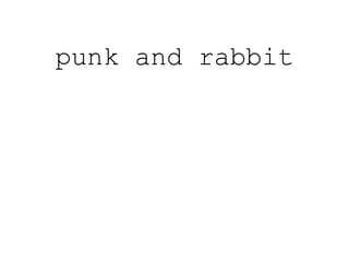 punk and rabbit
 