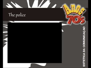 The police
 