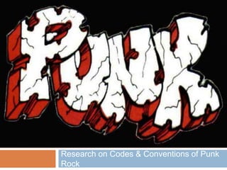 Research on Codes & Conventions of Punk
Rock
 
