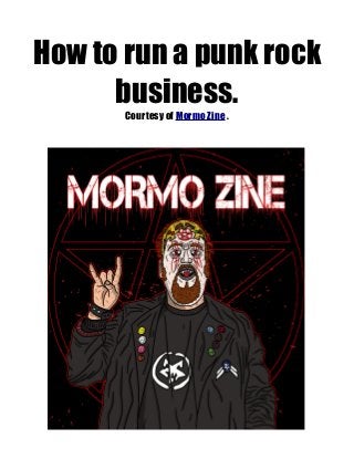How to run a punk rock
business.
Courtesy of Mormo Zine .
 