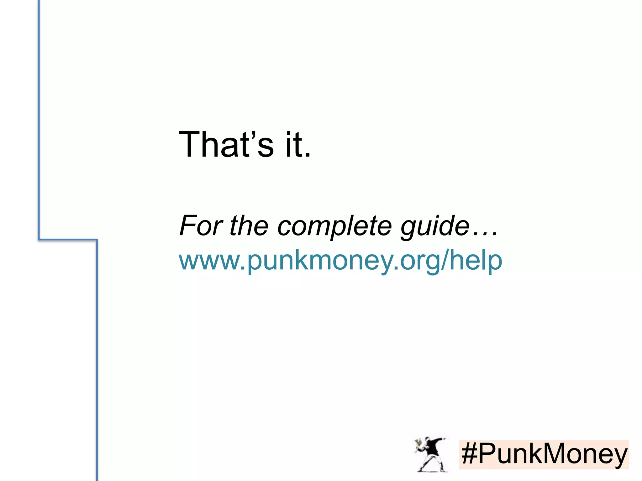 That’s it.

For the complete guide…
www.punkmoney.org/help




                    #PunkMoney
 