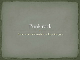 Genero musical nacido en los años 70,s Punk rock 