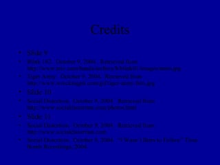 Credits
• Slide 9
• Blink 182. October 9, 2004. Retrieved from
  http://www.mtv.com/bands/archive/b/blink01/images/main.jpg
• Tiger Army. October 9, 2004. Retrieved from
  http://www.wreckingpit.com/gif/tiger-army-foto.jpg
• Slide 10
• Social Distortion. October 9, 2004. Retrieved from
  http://www.socialdistortion.com/photos.html
• Slide 11
• Social Distortion. October 9, 2004. Retrieved from
  http://www.socialdistortion.com
• Social Distortion. October 9, 2004. “I Wasn’t Born to Follow” Time
  Bomb Recordings, 2004.
 